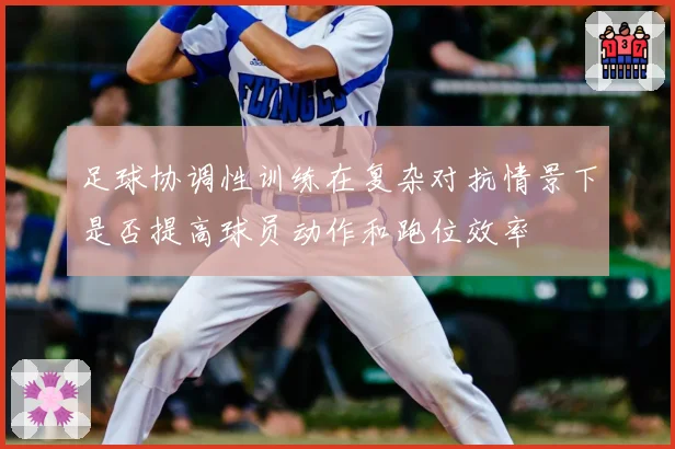 足球协调性训练在复杂对抗情景下是否提高球员动作和跑位效率