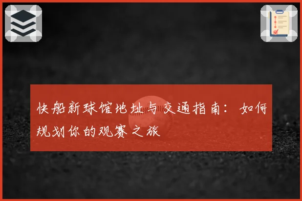 快船新球馆地址与交通指南:如何规划你的观赛之旅